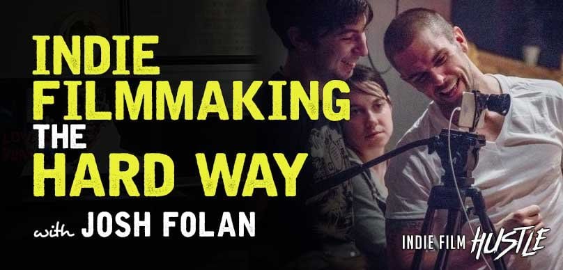 Indie Film Hustle Podcast - Indie Filmmaking the Hard Way with Josh Folan